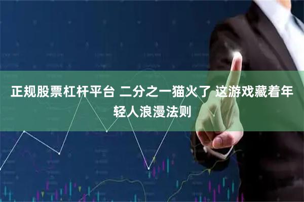 正规股票杠杆平台 二分之一猫火了 这游戏藏着年轻人浪漫法则