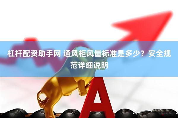 杠杆配资助手网 通风柜风量标准是多少？安全规范详细说明