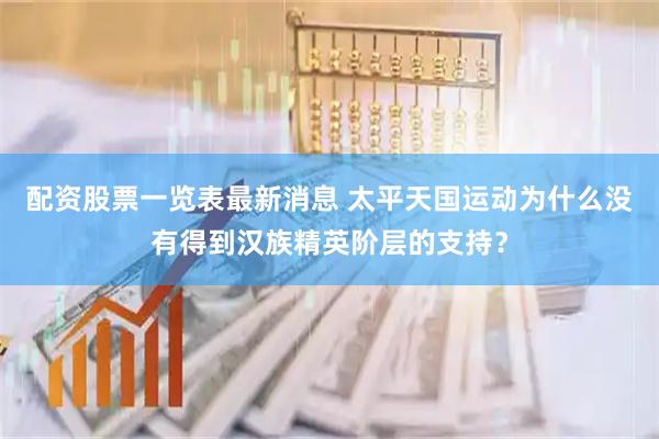 配资股票一览表最新消息 太平天国运动为什么没有得到汉族精英阶层的支持？