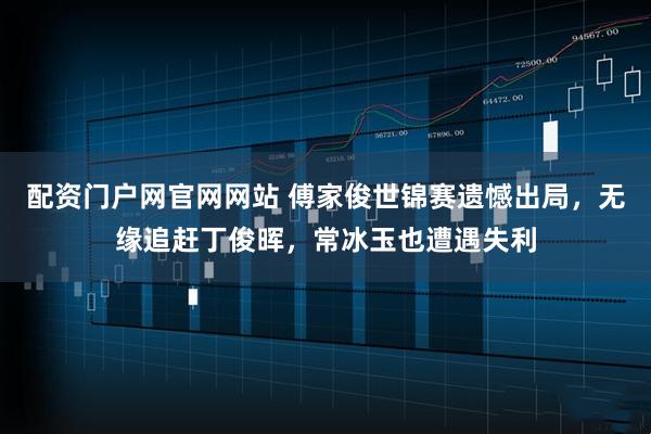 配资门户网官网网站 傅家俊世锦赛遗憾出局，无缘追赶丁俊晖，常冰玉也遭遇失利